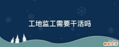 工地监工需要干活吗