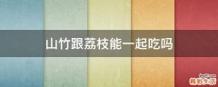 山竹跟荔枝能一起吃吗
