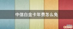 中信白金卡年费怎么免