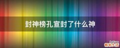 封神榜孔宣封了什么神