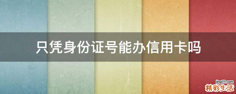 只凭身份证号能办信用卡吗