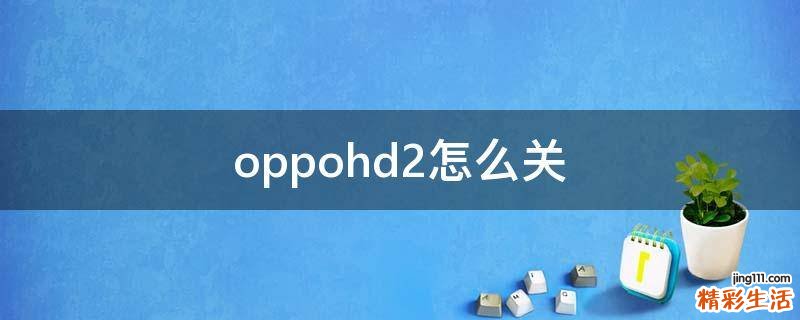 oppohd2怎么关