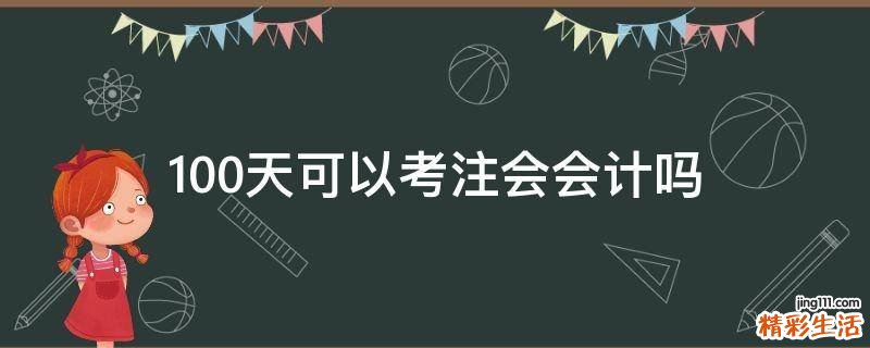 100天可以考注会会计吗