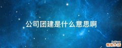 公司团建是什么意思啊