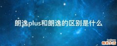 朗逸plus和朗逸的区别是什么