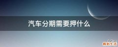 汽车分期需要押什么