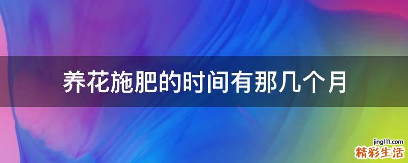 养花施肥的时间有那几个月