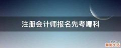注册会计师报名先考哪科