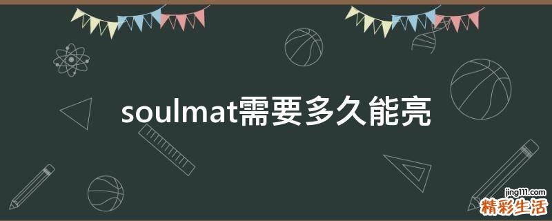 soulmat需要多久能亮