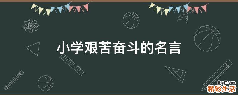 小学艰苦奋斗的名言