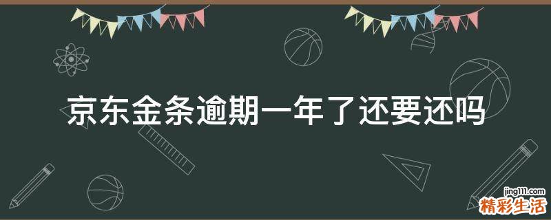 京东金条逾期一年了还要还吗