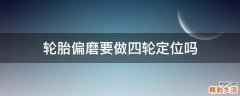轮胎偏磨要做四轮定位吗