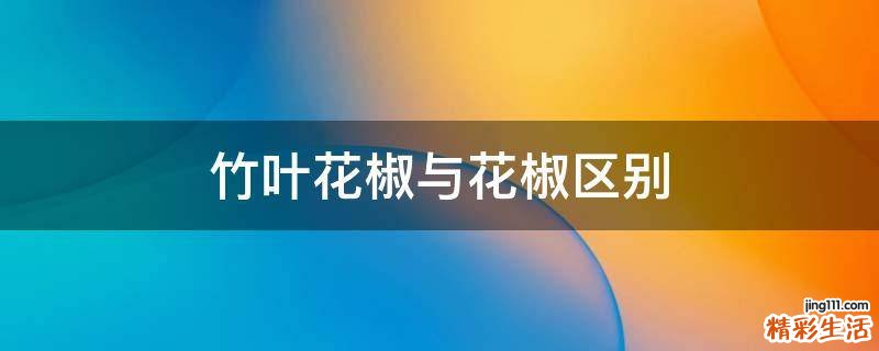 竹叶花椒与花椒区别