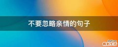 不要忽略亲情的句子