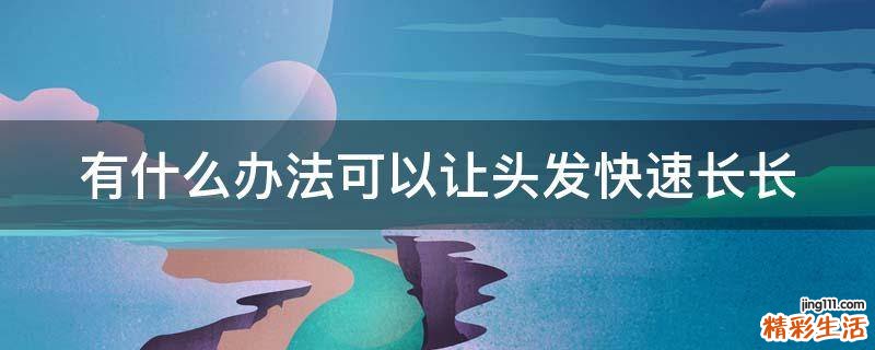 有什么办法可以让头发快速长长