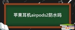 苹果耳机airpods2防水吗