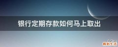 银行定期存款如何马上取出