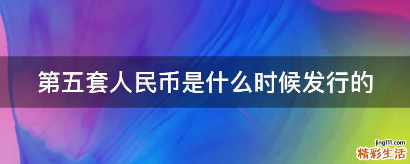 第五套人民币是什么时候发行的