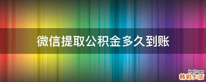 微信提取公积金多久到账