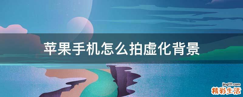 苹果手机怎么拍虚化背景