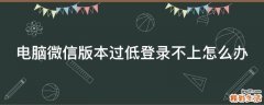 电脑微信版本过低登录不上怎么办