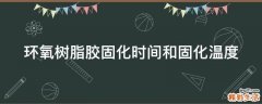 环氧树脂胶固化时间和固化温度