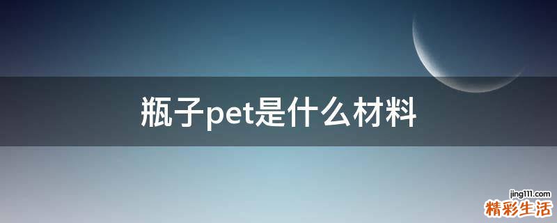 瓶子pet是什么材料