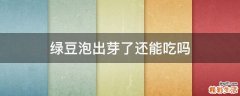 绿豆泡出芽了还能吃吗