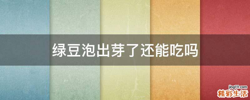 绿豆泡出芽了还能吃吗