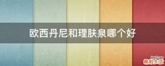 欧西丹尼和理肤泉哪个好