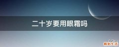 二十岁要用眼霜吗