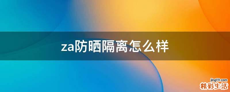 za防晒隔离怎么样