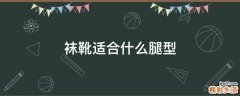 袜靴适合什么腿型