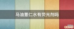 马油薏仁水有荧光剂吗