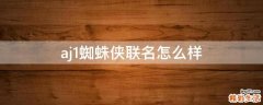 aj1蜘蛛侠联名怎么样