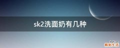 sk2洗面奶有几种