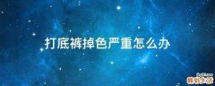 打底裤掉色严重怎么办
