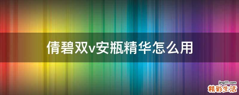 倩碧双v安瓶精华怎么用
