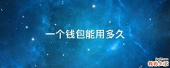 一个钱包能用多久