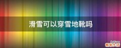 滑雪可以穿雪地靴吗