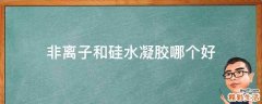非离子和硅水凝胶哪个好