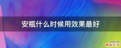 安瓶什么时候用效果最好