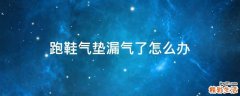 跑鞋气垫漏气了怎么办