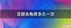 足部去角质多久一次