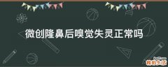 微创隆鼻后嗅觉失灵正常吗