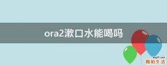 ora2漱口水能喝吗