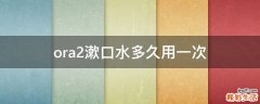 ora2漱口水多久用一次