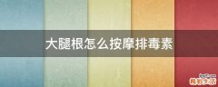 大腿根怎么按摩排毒素