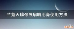 兰蔻天鹅颈展扇睫毛膏使用方法