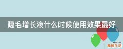 睫毛增长液什么时候使用效果最好